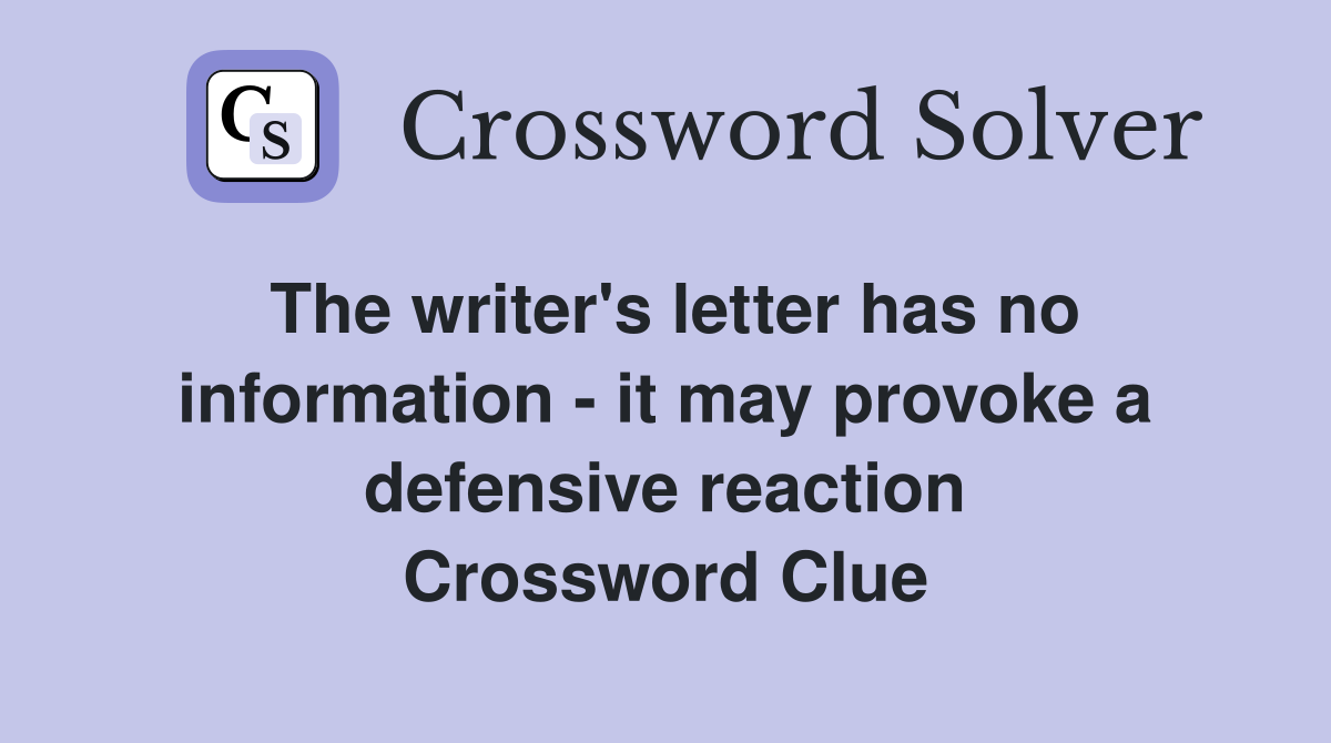 The writer's letter has no information it may provoke a defensive